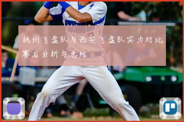杭州飞盘队与西安飞盘队实力对比赛后分析与总结
