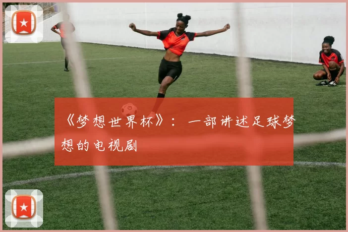 《梦想世界杯》:一部讲述足球梦想的电视剧