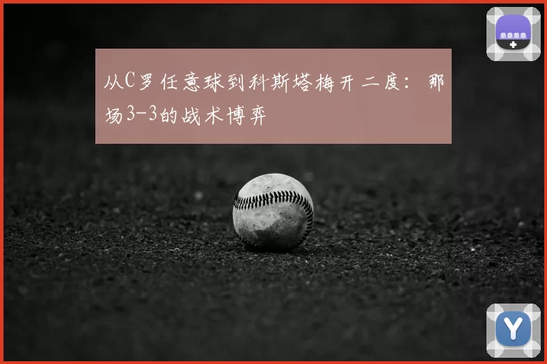 从C罗任意球到科斯塔梅开二度:那场3-3的战术博弈