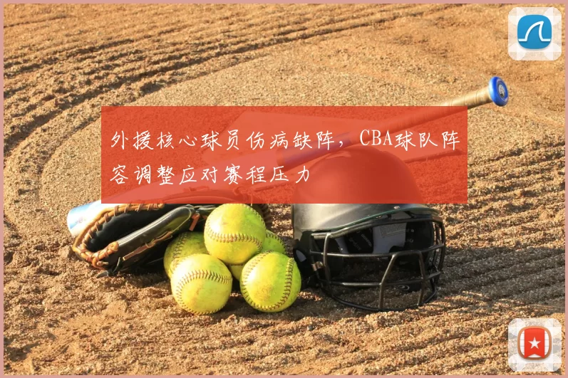外援核心球员伤病缺阵，CBA球队阵容调整应对赛程压力