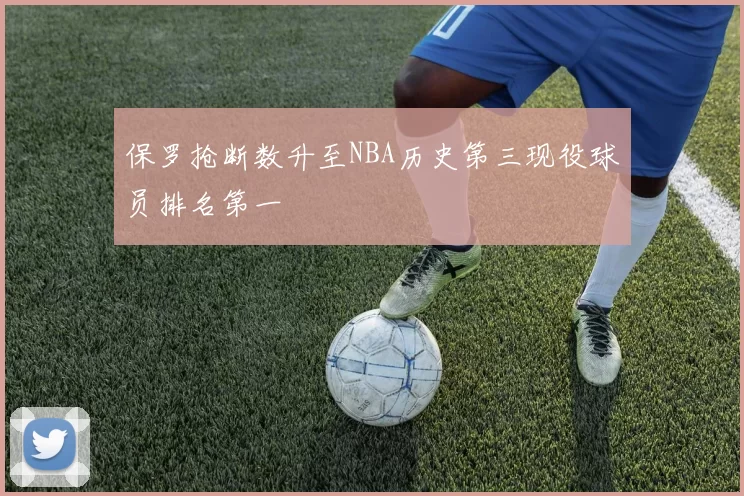保罗抢断数升至NBA历史第三现役球员排名第一