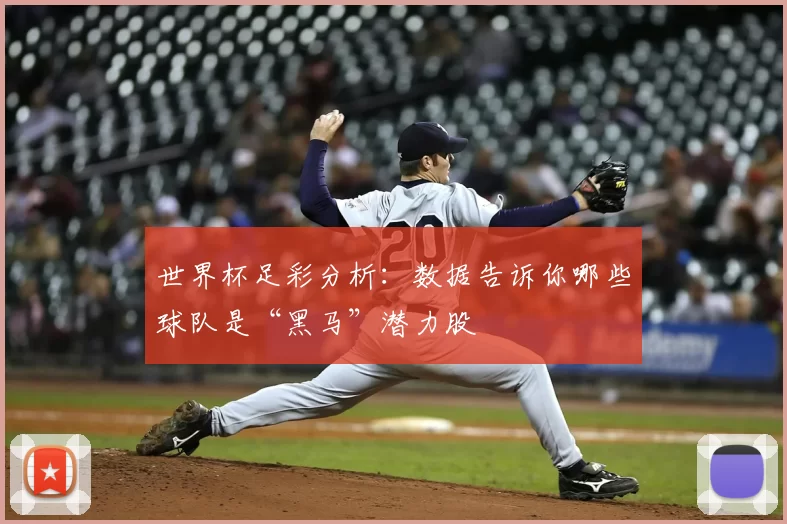 世界杯足彩分析：数据告诉你哪些球队是“黑马”潜力股