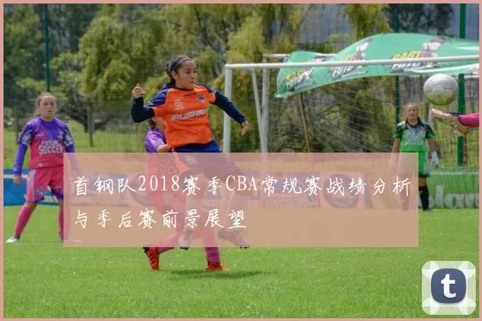 首钢队2018赛季CBA常规赛战绩分析与季后赛前景展望