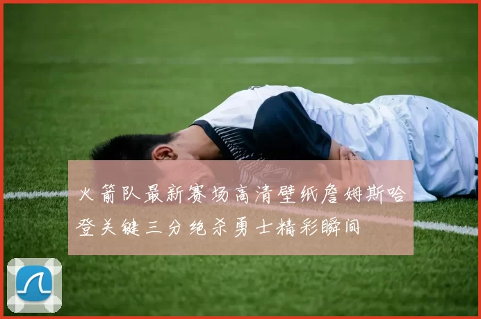 火箭队最新赛场高清壁纸詹姆斯哈登关键三分绝杀勇士精彩瞬间
