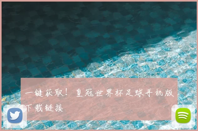 一键获取！皇冠世界杯足球手机版下载链接