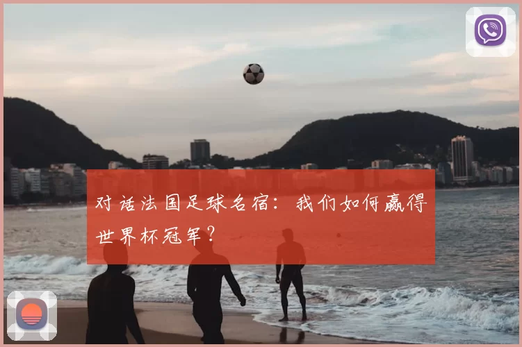 对话法国足球名宿:我们如何赢得世界杯冠军?
