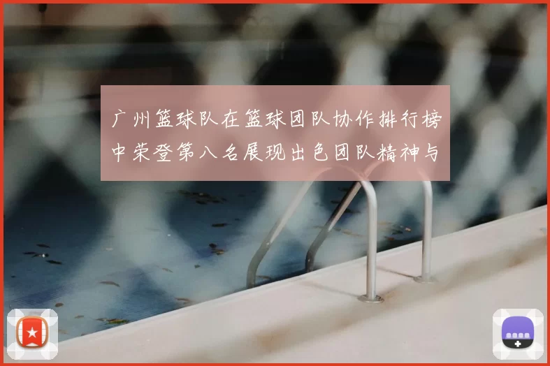 广州篮球队在篮球团队协作排行榜中荣登第八名展现出色团队精神与实力