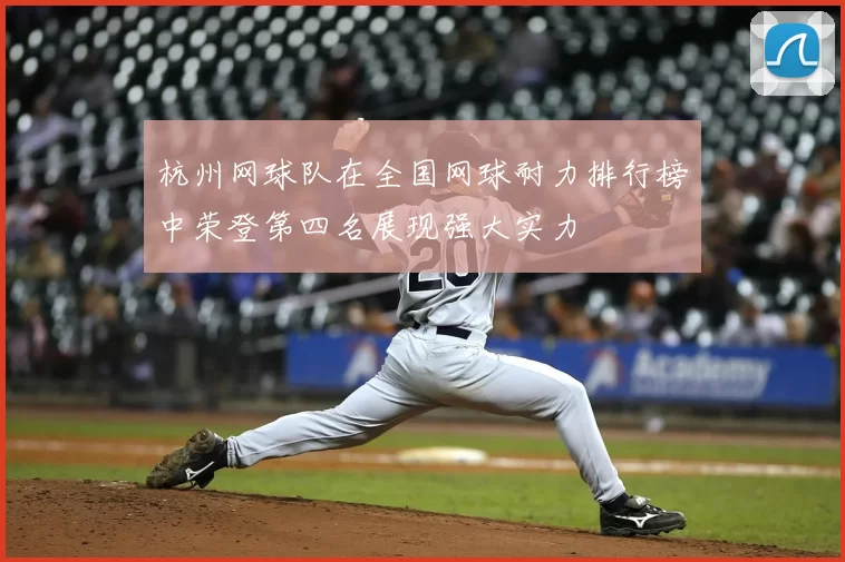 杭州网球队在全国网球耐力排行榜中荣登第四名展现强大实力