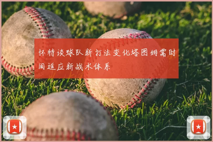 怀特谈球队新打法变化塔图姆需时间适应新战术体系