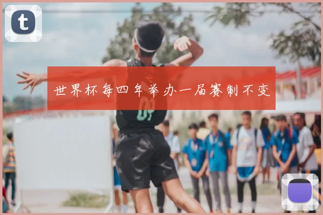 世界杯每四年举办一届赛制不变