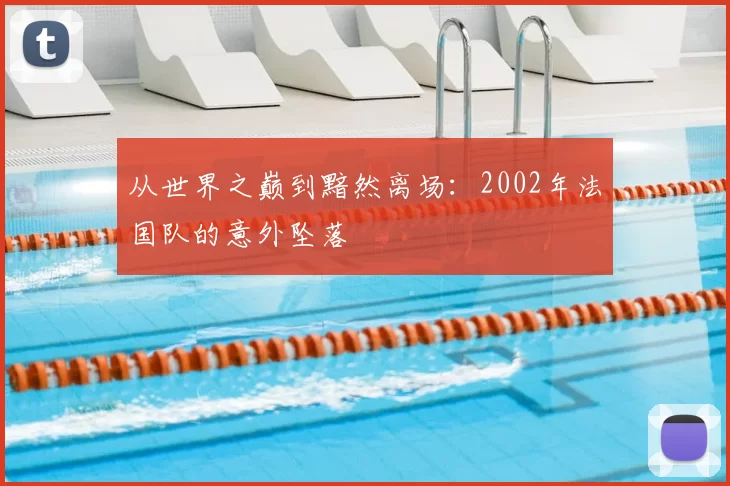 从世界之巅到黯然离场:2002年法国队的意外坠落