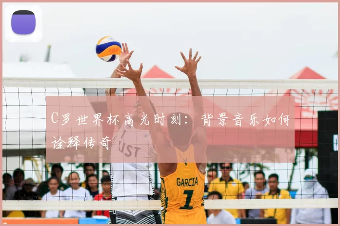C罗世界杯高光时刻：背景音乐如何诠释传奇